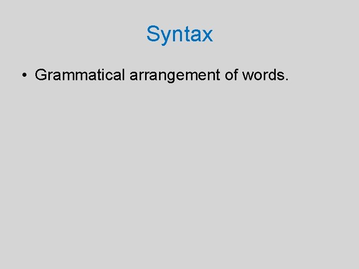 Syntax • Grammatical arrangement of words. 