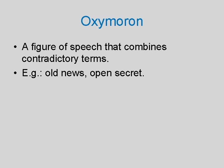 Oxymoron • A figure of speech that combines contradictory terms. • E. g. :