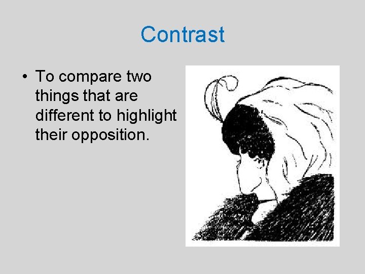 Contrast • To compare two things that are different to highlight their opposition. 