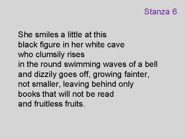 Stanza 6 She smiles a little at this black figure in her white cave