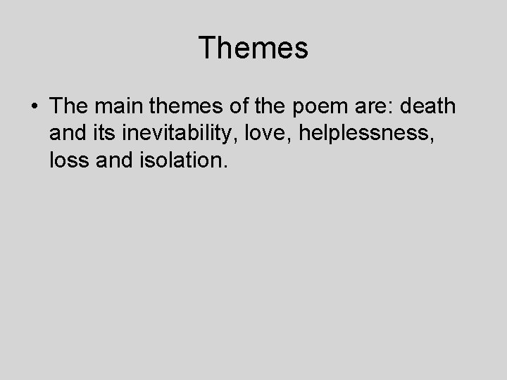 Themes • The main themes of the poem are: death and its inevitability, love,