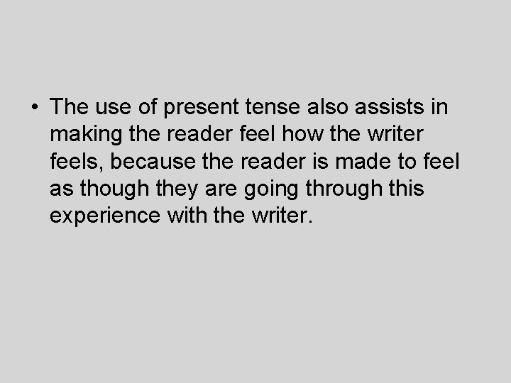  • The use of present tense also assists in making the reader feel