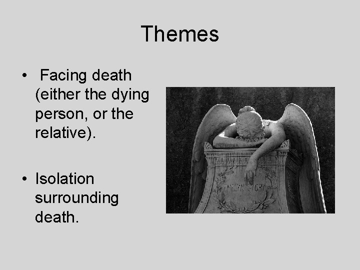 Themes • Facing death (either the dying person, or the relative). • Isolation surrounding