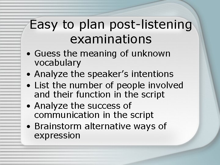 Easy to plan post-listening examinations • Guess the meaning of unknown vocabulary • Analyze