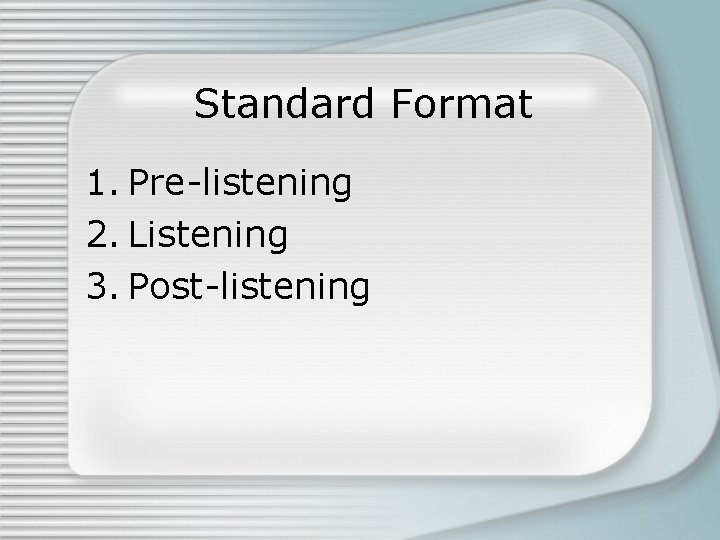 Standard Format 1. Pre-listening 2. Listening 3. Post-listening 