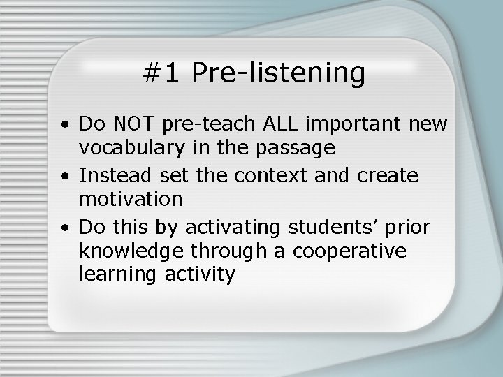 #1 Pre-listening • Do NOT pre-teach ALL important new vocabulary in the passage •