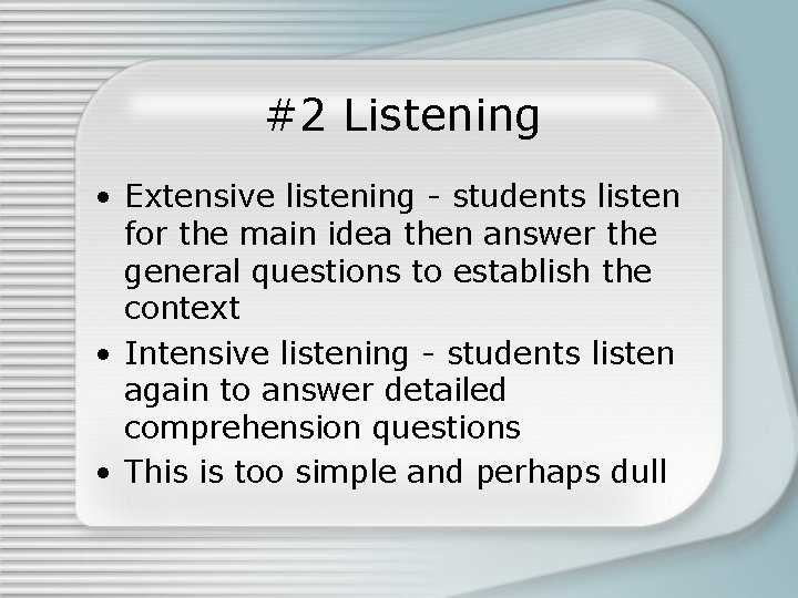 #2 Listening • Extensive listening - students listen for the main idea then answer