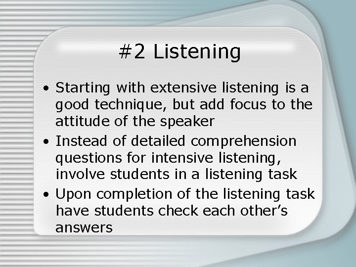 #2 Listening • Starting with extensive listening is a good technique, but add focus