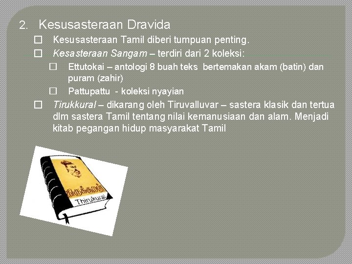 2. Kesusasteraan Dravida � Kesusasteraan Tamil diberi tumpuan penting. � Kesasteraan Sangam – terdiri