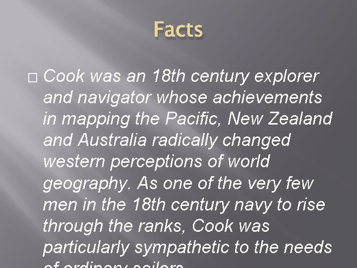 Facts � Cook was an 18 th century explorer and navigator whose achievements in