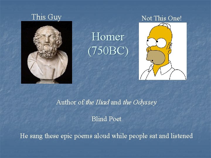 This Guy Not This One! Homer (750 BC) Author of the Iliad and the