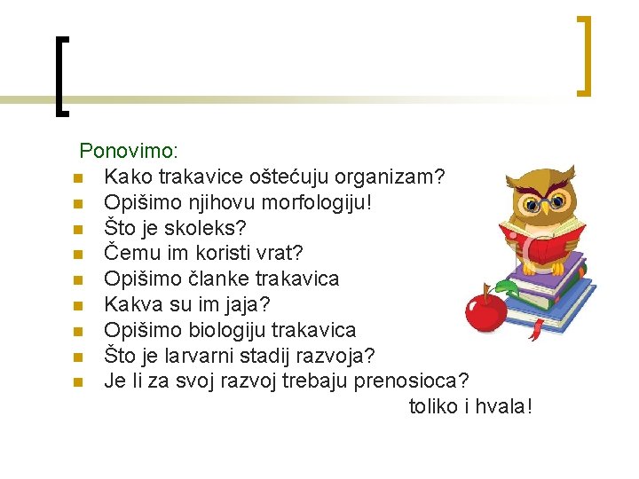 Ponovimo: n Kako trakavice oštećuju organizam? n Opišimo njihovu morfologiju! n Što je skoleks?