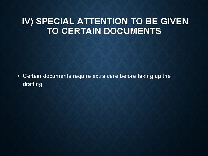 IV) SPECIAL ATTENTION TO BE GIVEN TO CERTAIN DOCUMENTS • Certain documents require extra