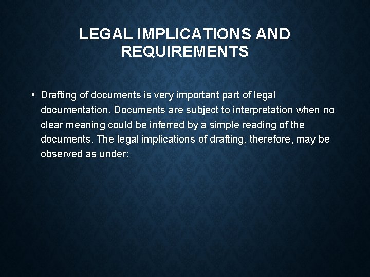 LEGAL IMPLICATIONS AND REQUIREMENTS • Drafting of documents is very important part of legal