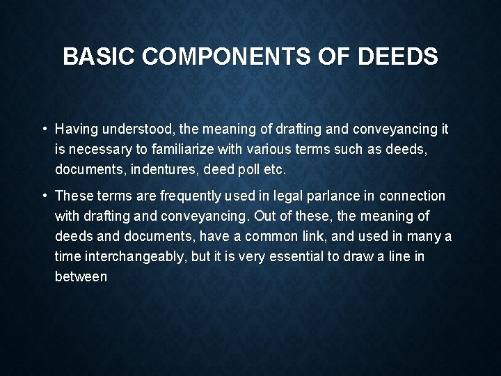 BASIC COMPONENTS OF DEEDS • Having understood, the meaning of drafting and conveyancing it