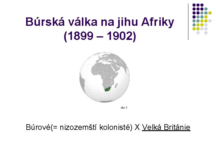 Búrská válka na jihu Afriky (1899 – 1902) obr. 1 Búrové(= nizozemští kolonisté) X