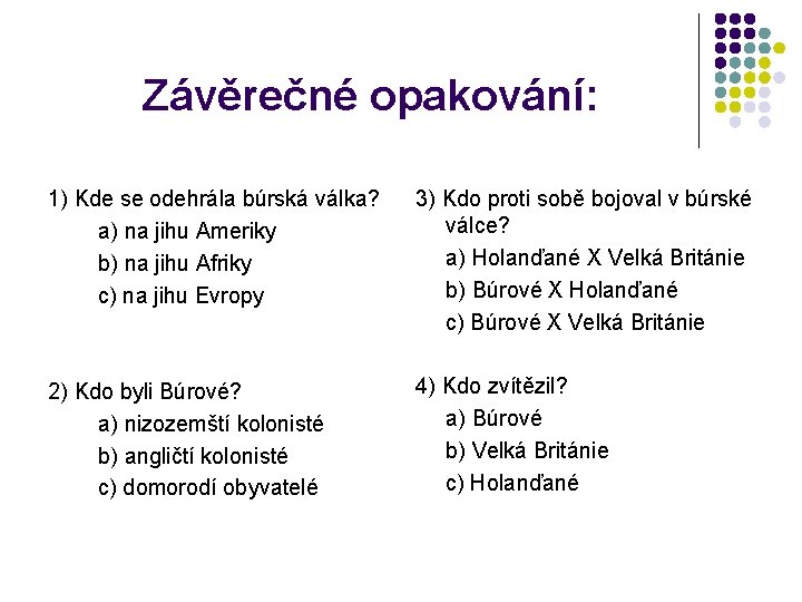 Závěrečné opakování: 1) Kde se odehrála búrská válka? a) na jihu Ameriky b) na