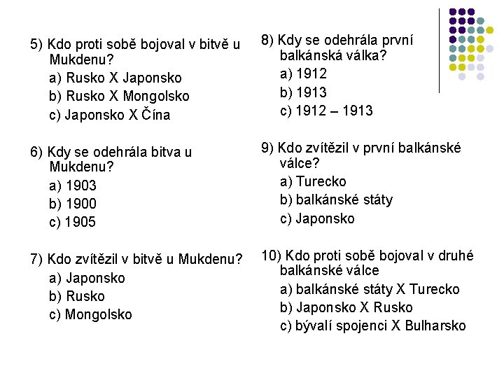 5) Kdo proti sobě bojoval v bitvě u Mukdenu? a) Rusko X Japonsko b)
