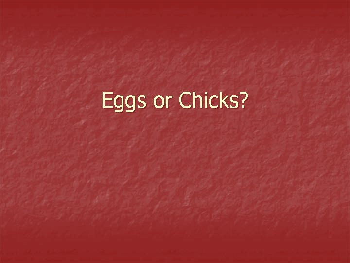 Eggs or Chicks? 