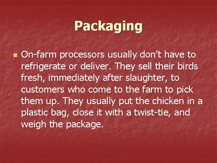 Packaging n On-farm processors usually don't have to refrigerate or deliver. They sell their