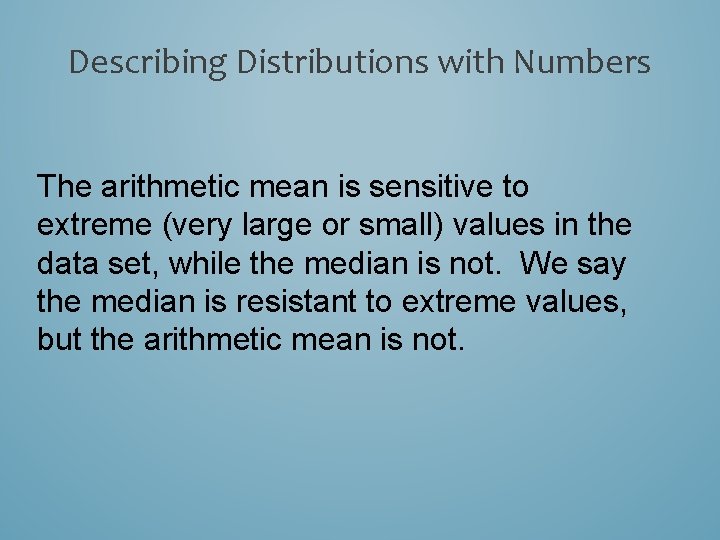 Describing Distributions with Numbers The arithmetic mean is sensitive to extreme (very large or