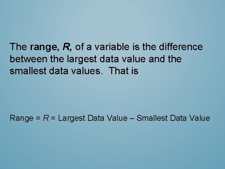 The range, R, of a variable is the difference between the largest data value