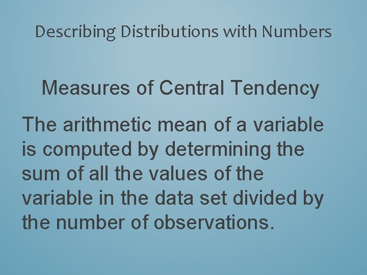 Describing Distributions with Numbers Measures of Central Tendency The arithmetic mean of a variable