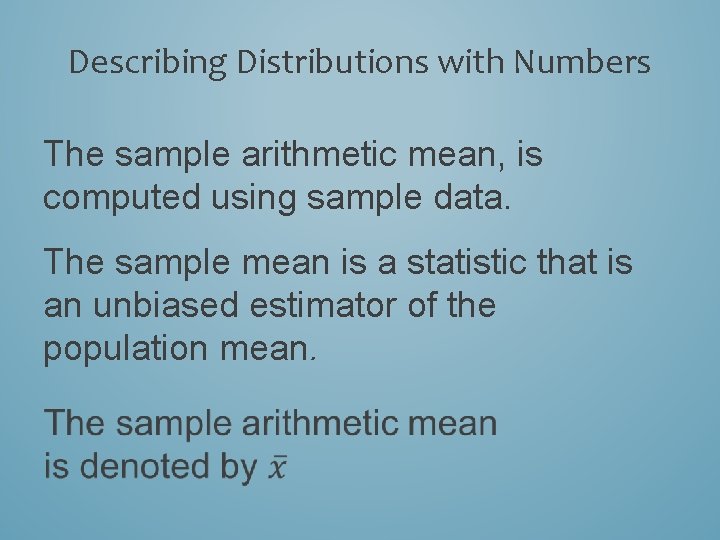 Describing Distributions with Numbers The sample arithmetic mean, is computed using sample data. The