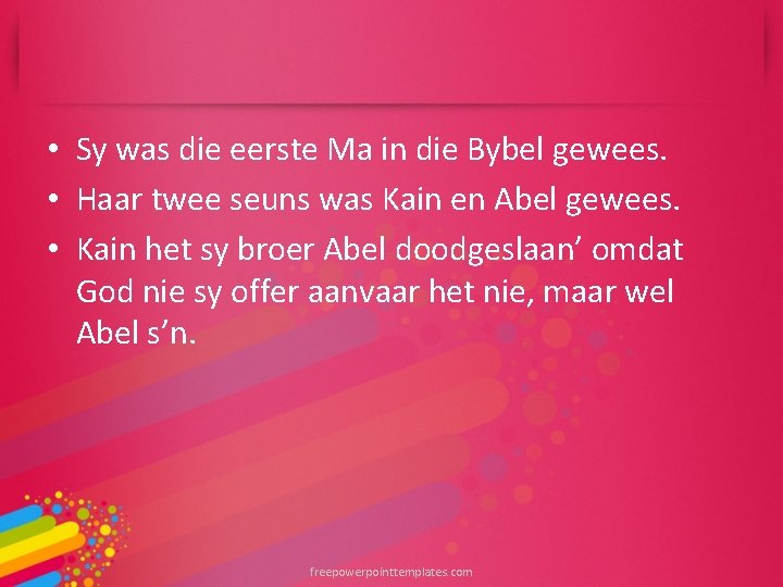  • Sy was die eerste Ma in die Bybel gewees. • Haar twee