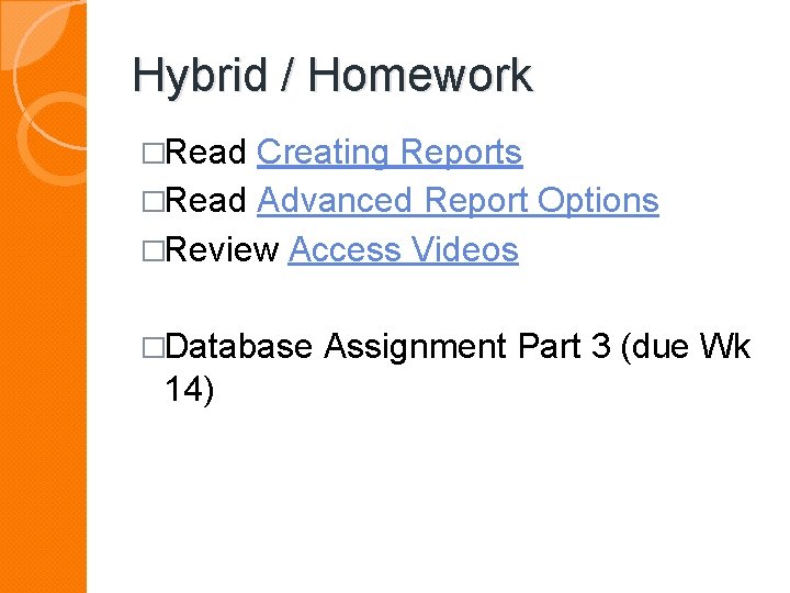Hybrid / Homework �Read Creating Reports �Read Advanced Report Options �Review Access Videos �Database