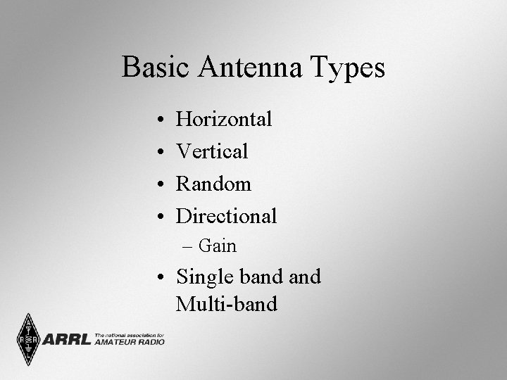 Basic Antenna Types • • Horizontal Vertical Random Directional – Gain • Single band