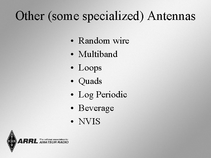 Other (some specialized) Antennas • • Random wire Multiband Loops Quads Log Periodic Beverage