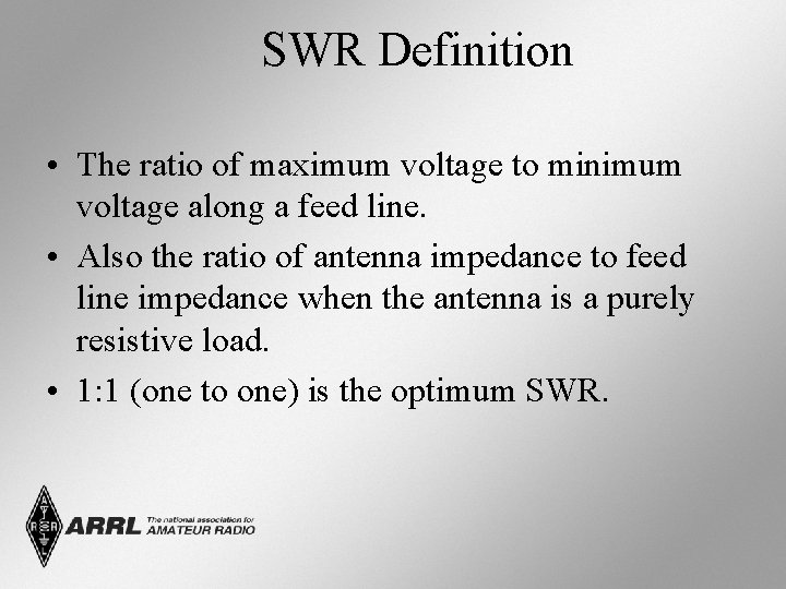 SWR Definition • The ratio of maximum voltage to minimum voltage along a feed