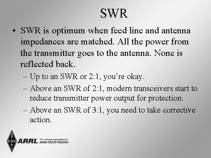 SWR • SWR is optimum when feed line and antenna impedances are matched. All