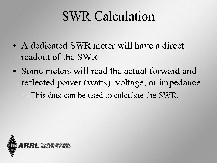 SWR Calculation • A dedicated SWR meter will have a direct readout of the