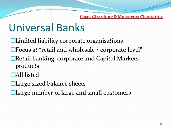 Casu, Girardone & Molyneux: Chapter 3. 2 Universal Banks �Limited liability corporate organisations �Focus