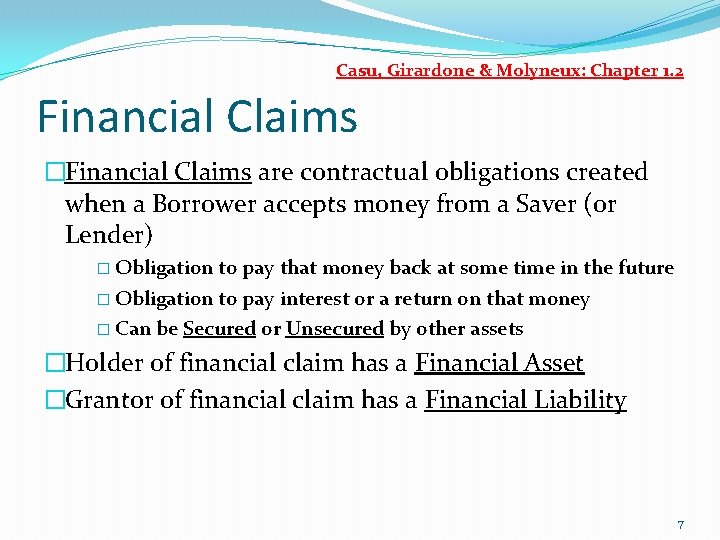 Casu, Girardone & Molyneux: Chapter 1. 2 Financial Claims �Financial Claims are contractual obligations