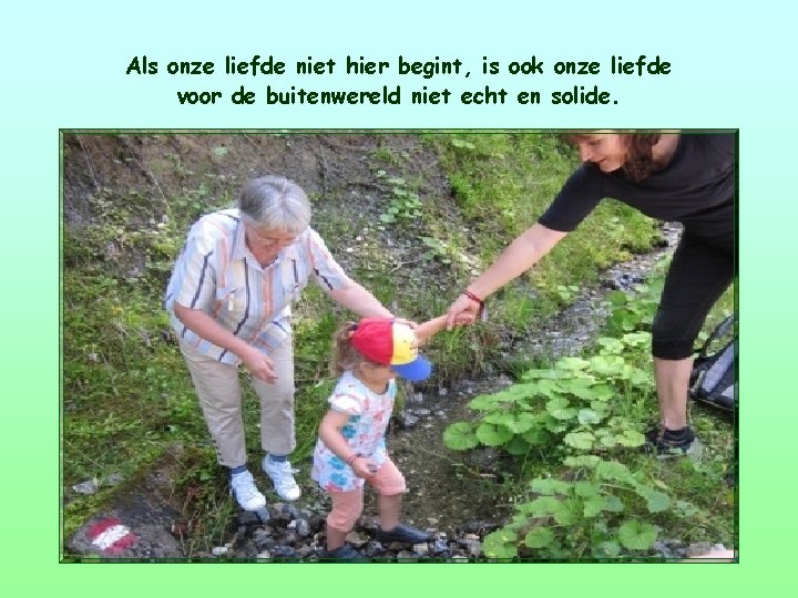 Als onze liefde niet hier begint, is ook onze liefde voor de buitenwereld niet