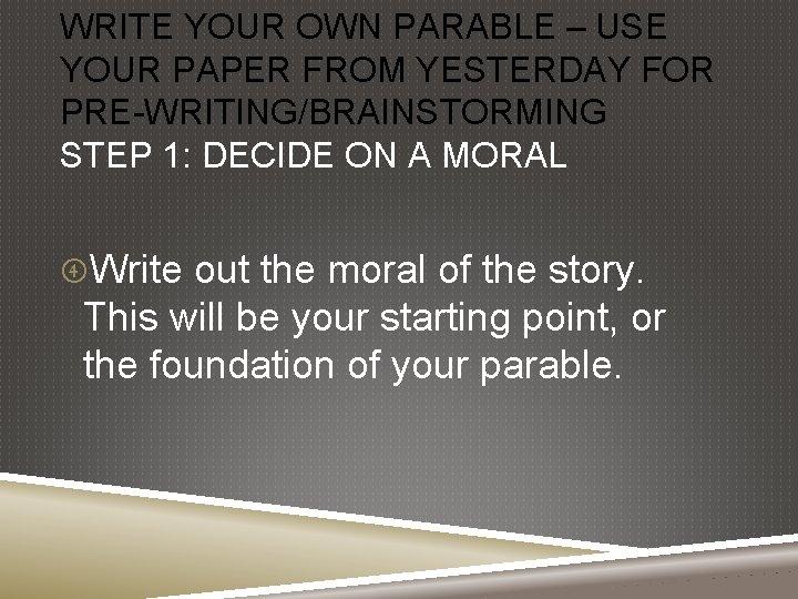 WRITE YOUR OWN PARABLE – USE YOUR PAPER FROM YESTERDAY FOR PRE-WRITING/BRAINSTORMING STEP 1: