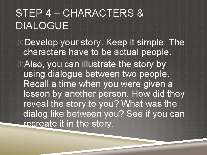 STEP 4 – CHARACTERS & DIALOGUE Develop your story. Keep it simple. The characters