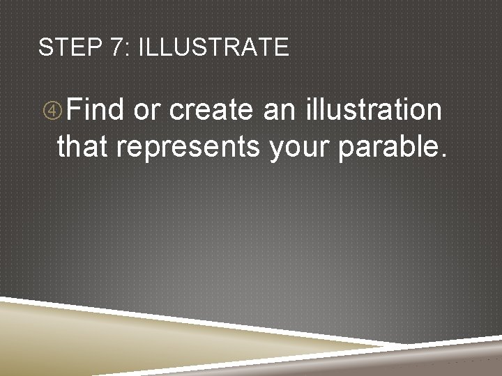 STEP 7: ILLUSTRATE Find or create an illustration that represents your parable. 