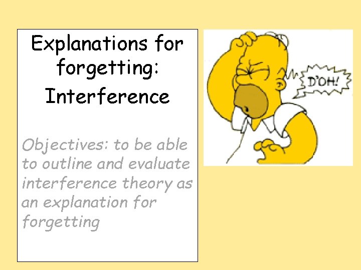 Explanations forgetting: Interference Objectives: to be able to outline and evaluate interference theory as