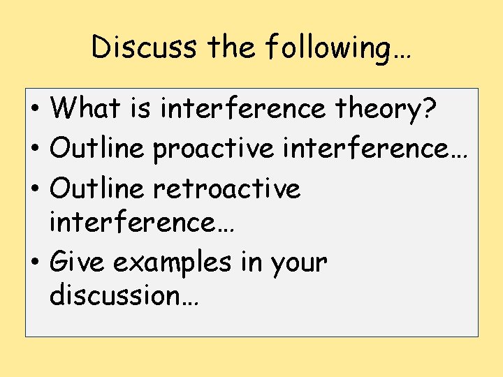 Discuss the following… • What is interference theory? • Outline proactive interference… • Outline
