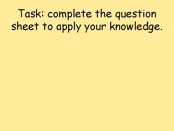 Task: complete the question sheet to apply your knowledge. 