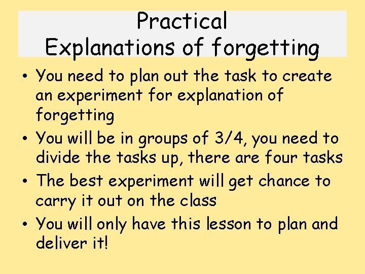 Practical Explanations of forgetting • You need to plan out the task to create