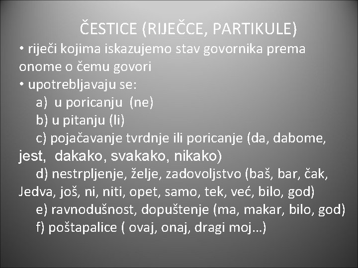 ČESTICE (RIJEČCE, PARTIKULE) • riječi kojima iskazujemo stav govornika prema onome o čemu govori