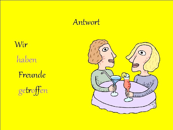 Antwort Wir haben Freunde getroffen 