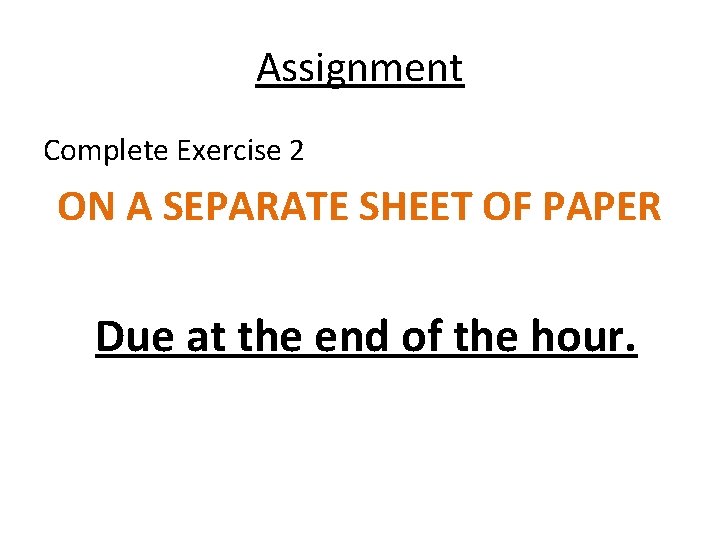 Assignment Complete Exercise 2 ON A SEPARATE SHEET OF PAPER Due at the end