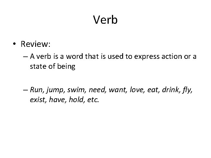 Verb • Review: – A verb is a word that is used to express