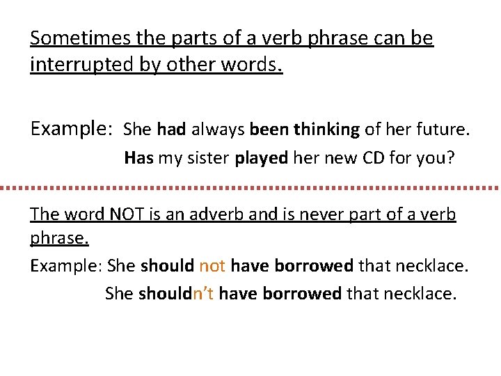 Sometimes the parts of a verb phrase can be interrupted by other words. Example:
